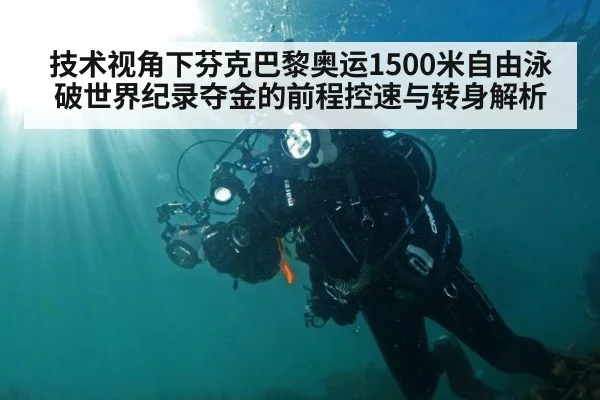 技术视角下芬克巴黎奥运1500米自由泳破世界纪录夺金的前程控速与转身解析